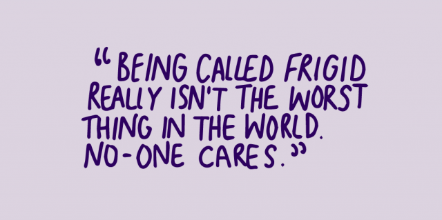 "being called frigid really isn't the worst thing in the world. No one cares."