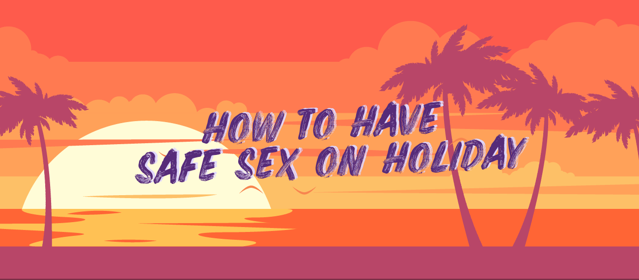 "How to have safe sex on holiday" banner
