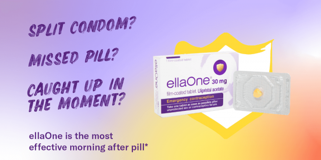 "Split condom? Missed pill? Caught up in the moment? ellaOne is the most effective morning after pill*"