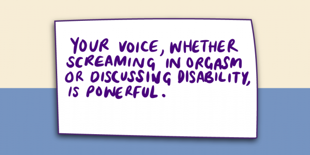 "Your voice, whether screaming in orgasm or discussing disability, is powerful"