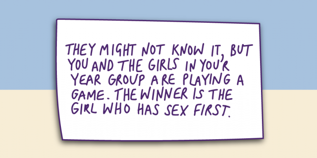 "They might not knowit, but you and the girls in your year group are playing a game. The winner is the girl who has sex first."
