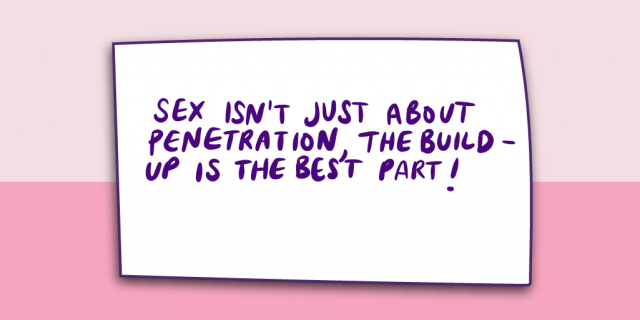 "Sex isn't just about penetration, the build-up is the best part!"