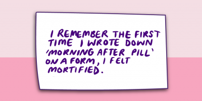 "I remember the first time i wrote down 'morning after pill' on a form, I felt mortified."