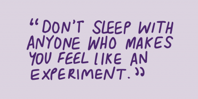"don't sleep with anyone who makes you fell like an experiment."