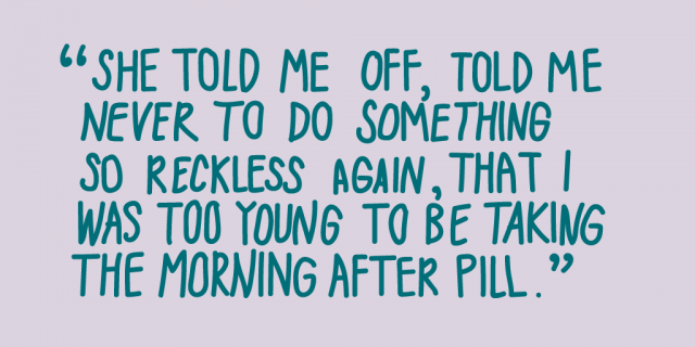 "She told me off, told me never to do something so reckless again, that I was too young to be taking the morning after pill."