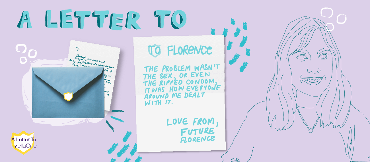 "A letter to Folrence" "The problem wasn't the sex or wven the ripped condom, it was how everyone around me dealt with it."