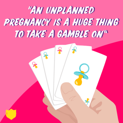 "An unplanned pregnancy is a huge thing to take a gamble on"