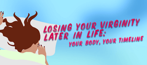 "Losing your virginity later in life: Your body, your timeline"